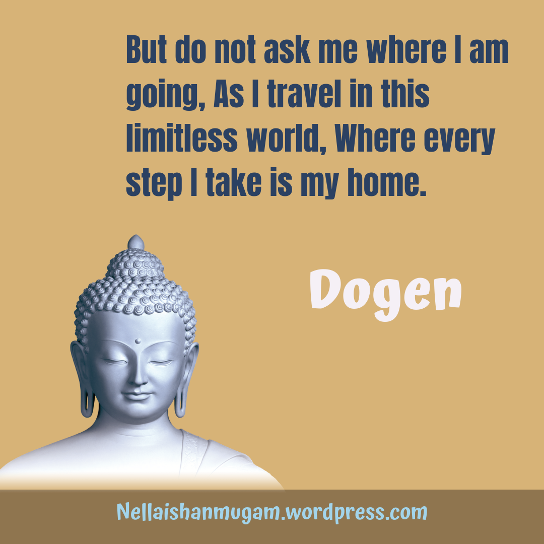 But do not ask me where I am going, As I travel in this limitless world, Where every step I take is my home.